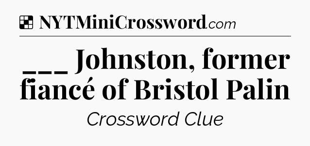 Solution: ___ Johnston, former fiancé of Bristol Palin - NYT Crossword