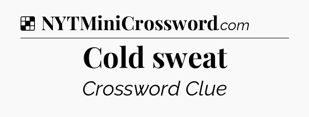 Solution: Cold sweat - NYT Crossword
