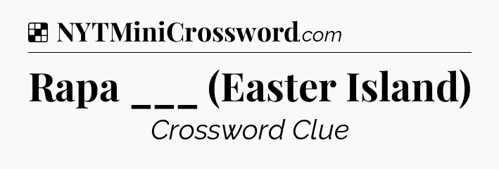 Solution: Rapa ___ (Easter Island) - NYT Crossword