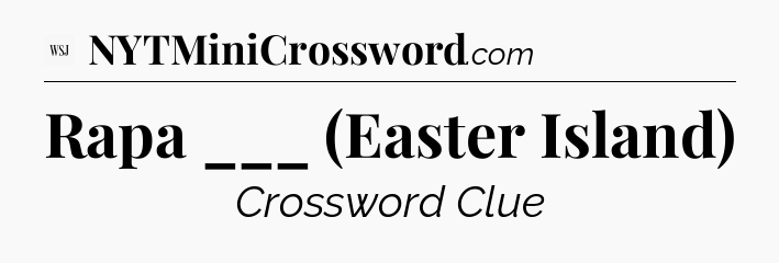 Rapa ___ (Easter Island) - WSJ Crossword