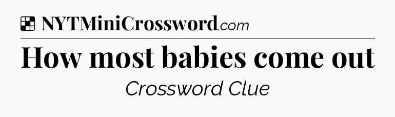 Solution: How most babies come out - NYT Crossword