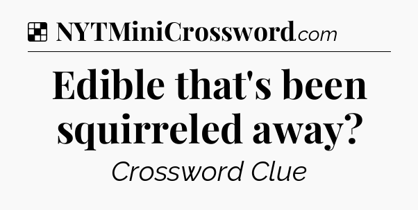 Solution: Edible that's been squirreled away - NYT Crossword