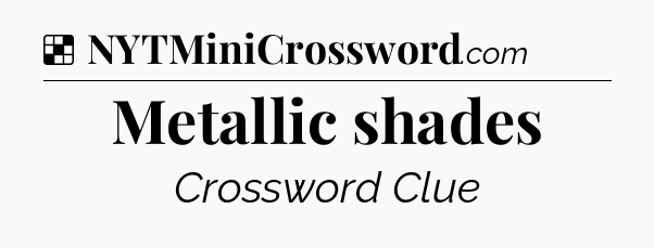 Solution: Metallic shades - NYT Crossword