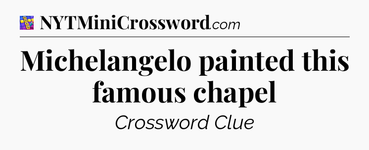 Michelangelo painted this famous chapel Codycross