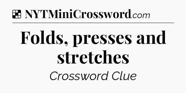 Solution: Folds, presses and stretches - NYT Crossword