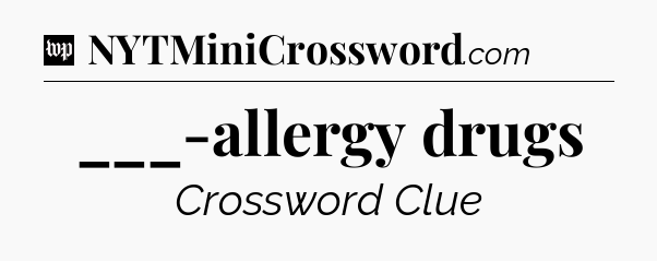 ___-allergy drugs Crossword Clue