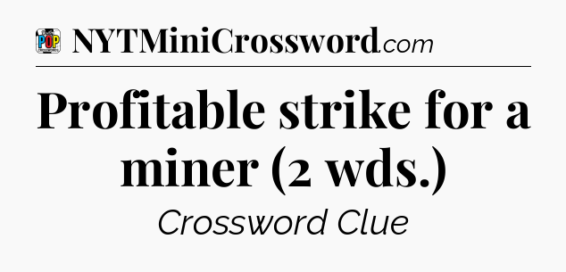Profitable strike for a miner (2 wds.) Crossword Clue