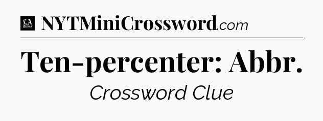 Ten-percenter: Abbr - LA Times Crossword