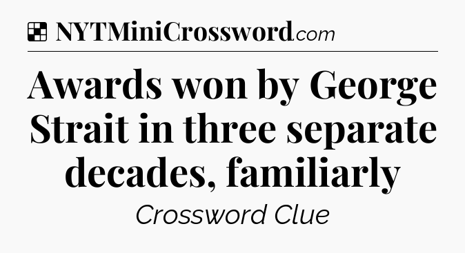 Solution: Awards won by George Strait in three separate decades, familiarly - NYT Crossword