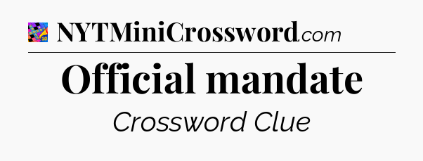Official mandate Crossword Clue