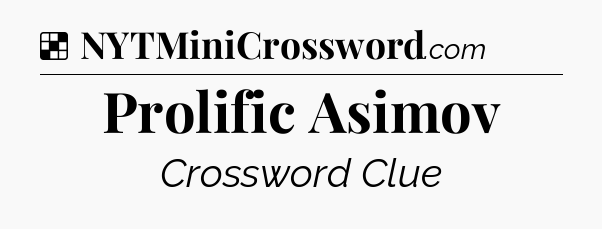 Solution: Prolific Asimov - NYT Crossword