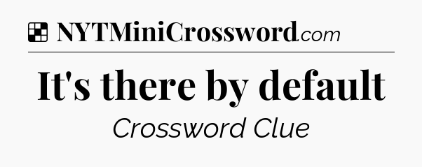 Solution: It's there by default - NYT Crossword
