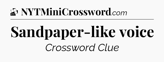 Sandpaper-like voice - Daily Themed Classic Crossword