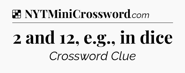 Solution: 2 and 12, e.g., in dice - NYT Crossword