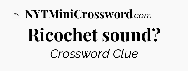 Ricochet sound - WSJ Crossword