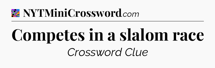 Competes in a slalom race Crossword Clue