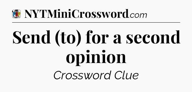 Send (to) for a second opinion Crossword Clue