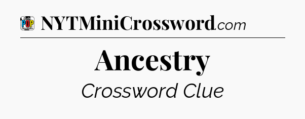 Ancestry Crossword Clue