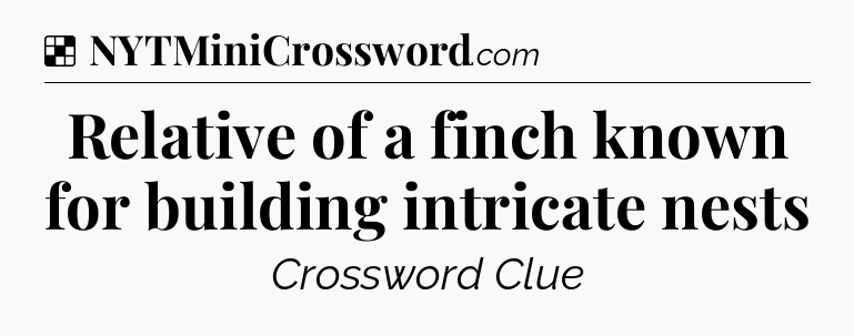 Solution: Relative of a finch known for building intricate nests - NYT Crossword