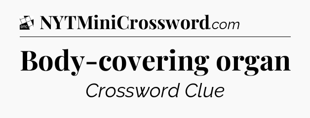 Body-covering organ - Daily Themed Classic Crossword