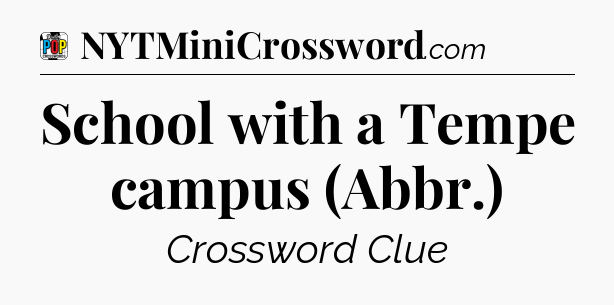 School with a Tempe campus (Abbr.) Crossword Clue
