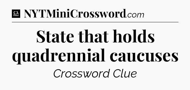 State that holds quadrennial caucuses - LA Times Crossword