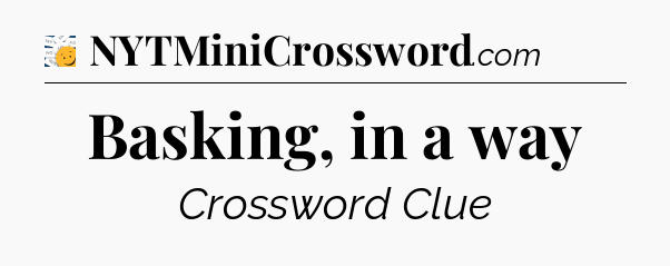 Basking, in a way - 7 Little Words