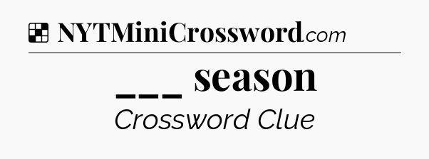 Solution: ___ season - NYT Crossword