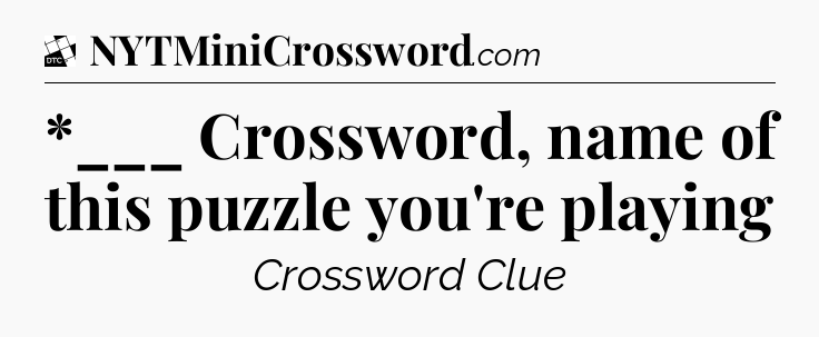 *___ Crossword, name of this puzzle you're playing - Daily Themed Classic Crossword