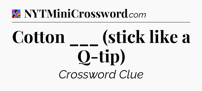 Cotton ___ (stick like a Q-tip) Crossword Clue