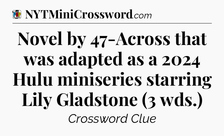 Novel by 47-Across that was adapted as a 2024 Hulu miniseries starring Lily Gladstone (3 wds.) Crossword Clue