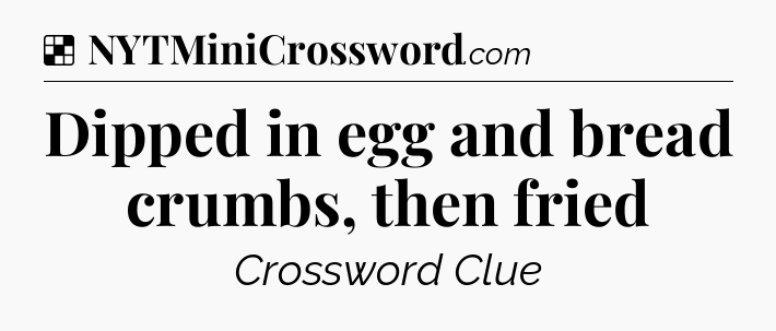 Solution: Dipped in egg and bread crumbs, then fried - NYT Crossword