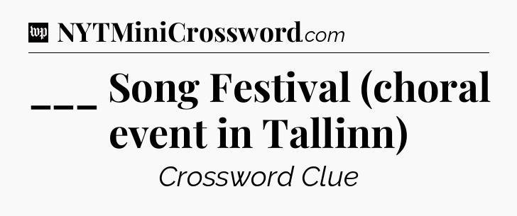 ___ Song Festival (choral event in Tallinn) Crossword Clue
