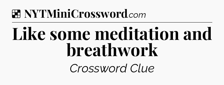 Solution: Like some meditation and breathwork - NYT Crossword