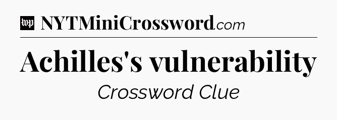 Achilles's vulnerability Crossword Clue