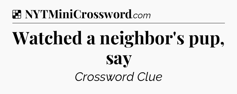 Solution: Watched a neighbor's pup, say - NYT Crossword