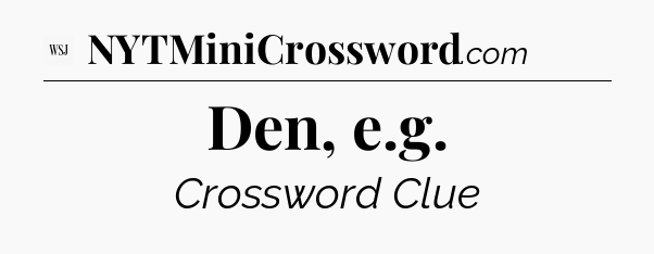 Den, e.g - WSJ Crossword