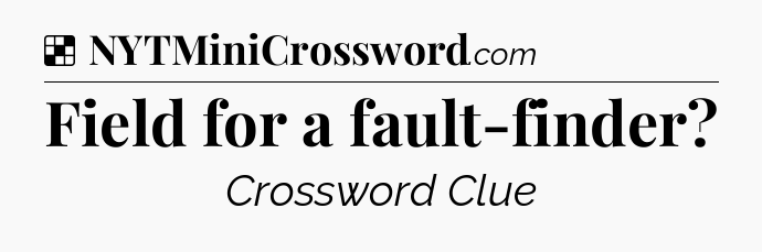 Solution: Field for a fault-finder - NYT Crossword