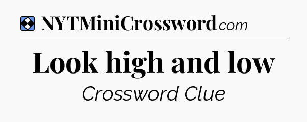 Solution: Look high and low - NYT Mini Crossword
