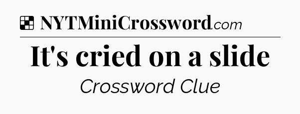 Solution: It's cried on a slide - NYT Crossword