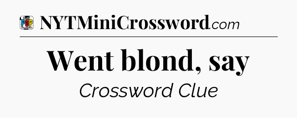 Went blond, say Crossword Clue