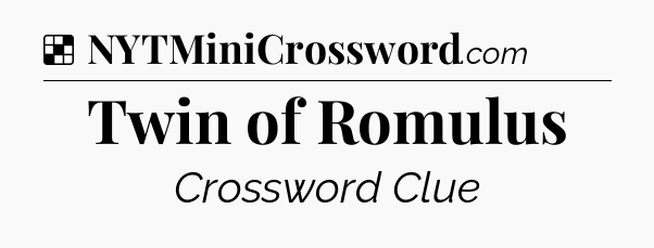 Solution: Twin of Romulus - NYT Crossword