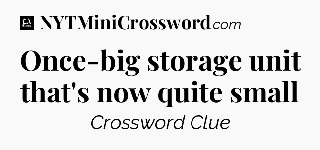 Once-big storage unit that's now quite small - LA Times Crossword