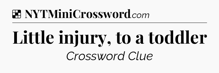 Solution: Little injury, to a toddler - NYT Crossword