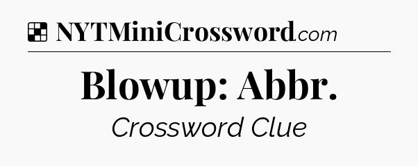 Solution: Blowup: Abbr - NYT Crossword