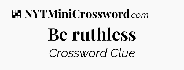 Solution: Be ruthless - NYT Crossword