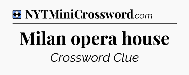 Solution: Milan opera house - NYT Mini Crossword