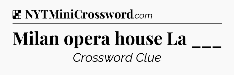 Solution: Milan opera house La ___ - NYT Crossword