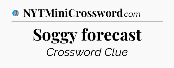 Soggy forecast Crossword Clue