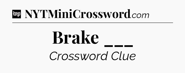 Brake ___ Crossword Clue